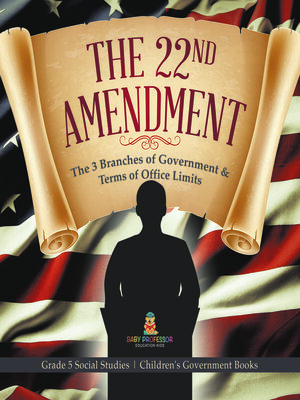 cover image of The 22nd Amendment --The 3 Branches of Government & Terms of Office Limits--Grade 5 Social Studies--Children's Government Books